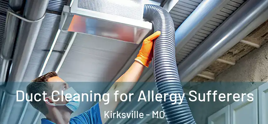 Duct Cleaning for Allergy Sufferers Kirksville - MO