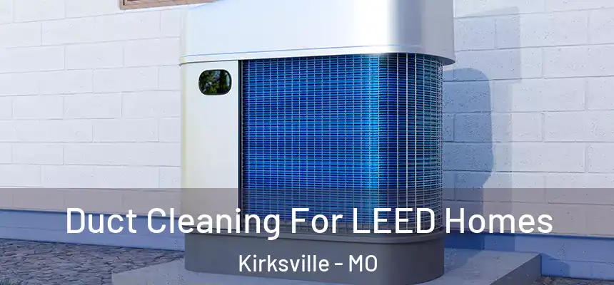  Duct Cleaning For LEED Homes Kirksville - MO