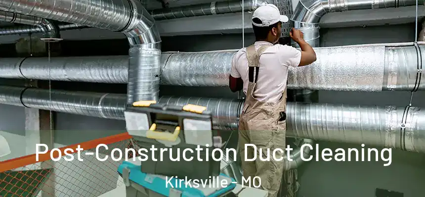 Post-Construction Duct Cleaning Kirksville - MO